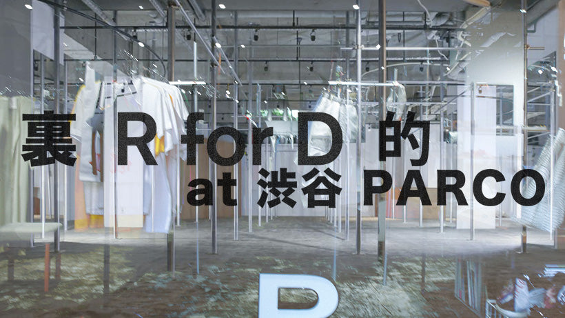 渋谷 PARCO でPop Up Stote 「裏 R for D 的」 8/28-8/30 開催